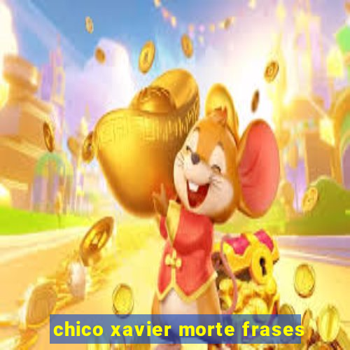 chico xavier morte frases